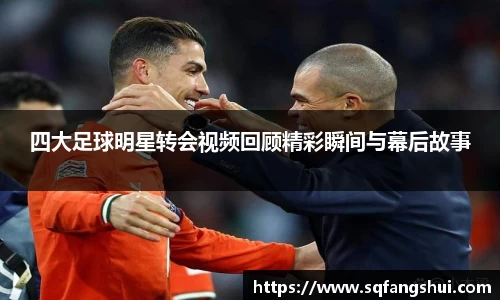 四大足球明星转会视频回顾精彩瞬间与幕后故事