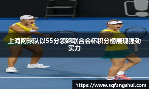 上海网球队以55分领跑联合会杯积分榜展现强劲实力